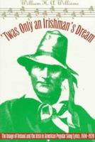 'Twas Only an Irishman's Dream: The Image of Ireland and the Irish in American Popular Song Lyrics, 1800-1920 (Music in American Life) 0252065514 Book Cover