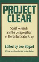 Project Clear: Social Research and the Desegregation of the United States Army 0887384242 Book Cover