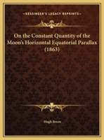 On the Constant Quantity of the Moon's Horizontal Equatorial Parallax 1120663458 Book Cover