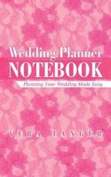 Wedding Planner Notebook; Planning Your Wedding Made Easy 1475926316 Book Cover