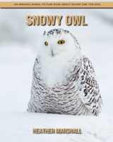 Snowy Owl: An Amazing Animal Picture Book about Snowy Owl for Kids B092P62MGD Book Cover