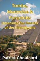 Tombs, Mummies & Pyramids: Unlocking the Secrets of the Hieroglyphs B0FRB6KNRY Book Cover