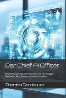 Der Chief AI Officer: Brückenbauer zwischen Business und Technologie – Methoden, Best Practices und Karrierepfade (German Edition) B0FH9WVPR9 Book Cover
