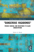 Dangerous Vagabonds: French Senegal and Resistance to Slave Emancipation 103242706X Book Cover