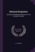 National Emigration: Considered Chiefly with Reference to the Australian Colonies 1379223776 Book Cover