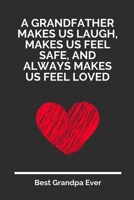 A Grandfather Makes Us Laugh, Makes Us Feel Safe, And Always Makes Us Feel Loved: 100 Pages 6'' x 9'' Lined Writing Paper For Grandpa | Perfect Gift For Grandpa 1697332943 Book Cover