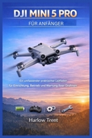 DJI MINI 5 PRO FÜR ANFÄNGER: Ein umfassender praktischer Leitfaden für Einrichtung, Betrieb und Wartung Ihrer Drohnen (German Edition) B0GKFJT573 Book Cover