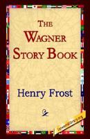 The Wagner Story Book: Firelight Tales of the Great Music Dramas 1532721242 Book Cover