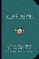 Wood Notes Wild, Notations of Bird Music; 1015740979 Book Cover