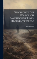 Geschichte Des Königlich Bayerischen 9 Inf.-Regiments Wrede (German Edition) 1023905108 Book Cover