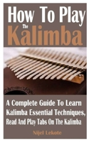 How To Play The Kalimba: A Complete Guide To Learn Kalimba Essential Techniques, Read And Play Tabs On The Kalimba null Book Cover