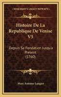 Histoire De La Republique De Venise V5: Depuis Sa Fondation Jusqu’a Present (1760) 1166208699 Book Cover