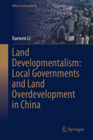 Land Developmentalism: Local Governments and Land Overdevelopment in China (Urban Sustainability) 9819795931 Book Cover