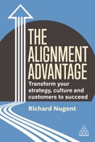 The Alignment Advantage: Transform Your Strategy, Culture and Customers to Succeed 1398610607 Book Cover