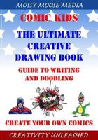 Comic Kids the Ultimate Creative Drawing Book: Guide to Writing and Doodling 1500325198 Book Cover