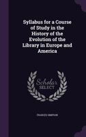 Syllabus for a Course of Study in the History of the Evolution of the Library in Europe and America 1356959768 Book Cover