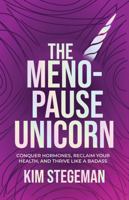 The Menopause Unicorn: Conquer Hormones, Reclaim Your Health, and Thrive Like a Badass B0FC6ZFGNG Book Cover