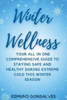 Winter Wellness: Your all in one comprehensive guide to staying safe and healthy during extreme cold this winter season B0CS3KCD5K Book Cover