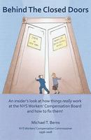 Behind the Closed Doors: An Insider's Look at How Things Really Work at the Nys Workers Comp Board - And How to Fix Them. 1440453039 Book Cover