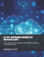 Az-204: Developing Solutions for Microsoft Azure: 220+ Exam Practice Questions with Detail Explanations and Reference Links B08HRV9GNJ Book Cover