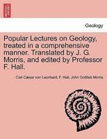 Popular Lectures on Geology, treated in a comprehensive manner. Translated by J. G. Morris, and edited by Professor F. Hall. 1241132747 Book Cover