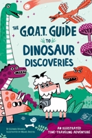 The G.O.A.T. Guide to Dinosaur Discoveries: An Illustrated Time-Traveling Adventure 1523536411 Book Cover