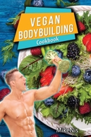 Vegan Bodybuilding Cookbook: Vegan Bodybuilding Recipes. Whole Food, High Protein Recipes, Plant-Based Recipes For Bodybuilder To Fuel Your Workouts And Rest Of Your Life, Fitness 606960752X Book Cover