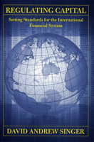 Regulating Capital: Setting Standards for the International Financial System 0801476712 Book Cover