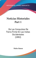 Noticias Historiales Part 1: De Las Conquistas De Tierra Firme En Las Indias Occidentales (1882) 1168134668 Book Cover