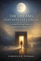 The Dreams That Won’t Let You Go: Decoding Recurring Dreams to Understand Your Hidden Stress B0GL7WLG99 Book Cover