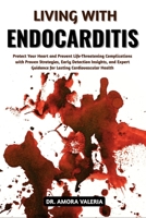 Living With Endocarditis: Protect Your Heart and Prevent Life-Threatening Complications with Proven Strategies, Early Detection Insights, and Expert Guidance for Lasting Cardiovascular Health B0GXJMCM6M Book Cover