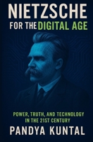 Nietzsche for the Digital Age: Power, Truth, and Technology in the 21st Century B0GFDL8JF7 Book Cover