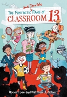 The Fantastic and Terrible Fame of Classroom 13 1098253493 Book Cover