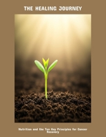 The Healing Journey: Nutrition And The Ten Key Principles For Cancer Recovery B0FPMLGVRX Book Cover