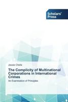 The Complicity of Multinational Corporations in International Crimes: An Examination of Principles 3639707257 Book Cover