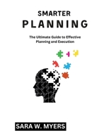 Smarter Planning: The Ultimate Guide to Effective Planning and Execution (Accelerated Achievement Series) B0D7HCN24D Book Cover