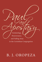Paul and Apostasy: Eschatology, Perseverance, and Falling Away in the Corinthian Congregation 1556353332 Book Cover
