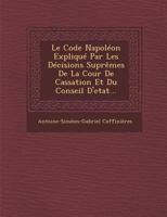 Le Code Napoleon Explique Par Les Decisions Supremes de La Cour de Cassation Et Du Conseil D'Etat... 2013023499 Book Cover