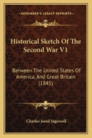 Historical Sketch Of The Second War V1: Between The United States Of America, And Great Britain 1164671405 Book Cover