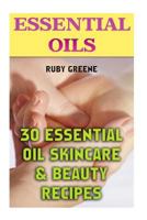 Essential Oils: 30 Essential Oil Skincare & Beauty Recipes 1548198889 Book Cover