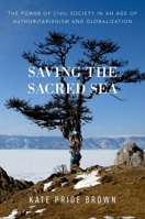 Saving the Sacred Sea: The Power of Civil Society in an Age of Authoritarianism and Globalization 0190660953 Book Cover