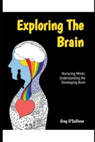Exploring the Brain: Nurturing minds: Understanding the Developing Brain through childhood, adolescents and young adults B0F1RT85NN Book Cover