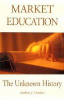 Market Education: The Unknown History (Studies in Social Philosophy & Policy, No. 21) 0765804964 Book Cover