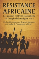 Résistance africaine: les guerres contre le colonialisme et l'empire britanniques (vol. 1): Histoire africaine des Zoulous, des Asanti, du Kenya, du ... (Résistance Africaine Contre le Colonialisme) B0FNQRKPF4 Book Cover