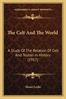 The Celt and the World: A Study of the Relation of Celt and Teuton in History 1117890155 Book Cover