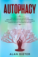 Autophagy: Heal, Detox and Self-Cleanse your Body. Speed Up your Metabolism with Intermittent Fasting to Lose Weight Easily. Keep Healthy and Promote Longevity with Anti-Inflammatory Keto Diet 1802173277 Book Cover