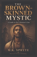 The Brown Skinned Mystic: A Guide to the Colonizers Lies (Matriarch Memoirs) B0H9NZ6VTQ Book Cover