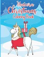 Unicorn Christmas Coloring Book: Big Christmas Coloring Book with Magical Unicorn Christmas Trees, Santa Claus, Reindeer, Snowman, and More! Color wit B08NR9QXNK Book Cover