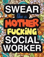 Swear Like A Mother Fucking Social Worker: A Snarky And Sweary Adult Coloring Book For Social Work Relaxation And Art Therapy Holiday Gifts & Birthday Presents: 45+ Designs Swear Word Coloring Book Ca 1708120971 Book Cover