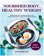 Nourished Body, Healthy Weight: Mindful Approach, Simple Recipes and Holistic Meal Plan to Help You Manage Obesity (Healthy Eating, Healthy Living) B0F12WPL7N Book Cover